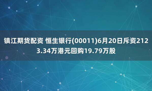 镇江期货配资 恒生银行(00011)6月20日斥资2123.34万港元回购19.79万股