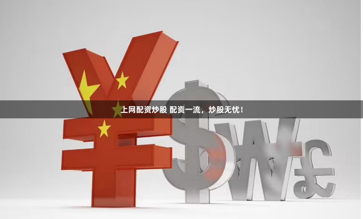 上网配资炒股 配资一流，炒股无忧！