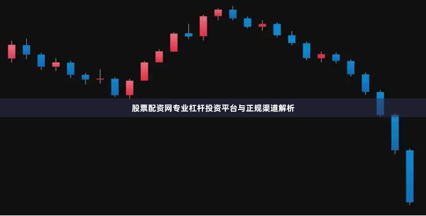 股票配资网专业杠杆投资平台与正规渠道解析