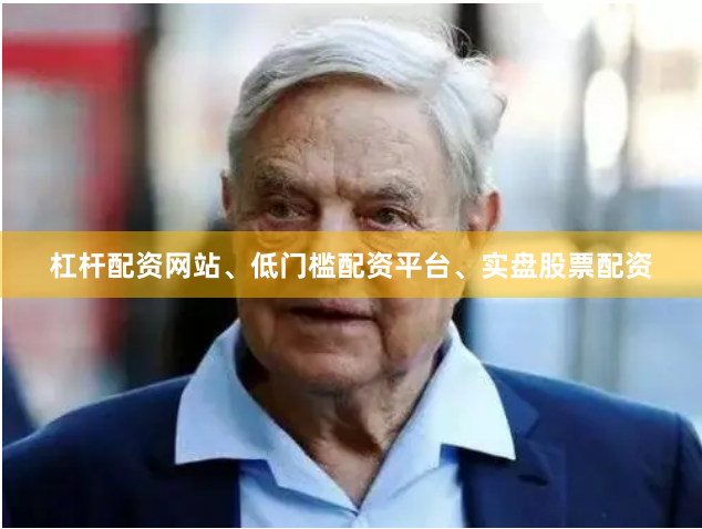 杠杆配资网站、低门槛配资平台、实盘股票配资