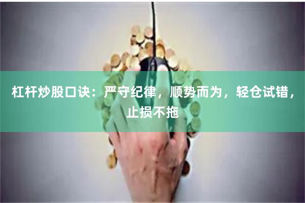 杠杆炒股口诀：严守纪律，顺势而为，轻仓试错，止损不拖