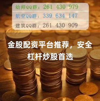金股配资平台推荐，安全杠杆炒股首选